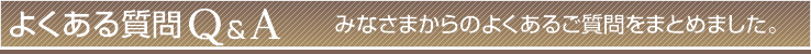 よくある質問 Q&A よくある質問 Q&A