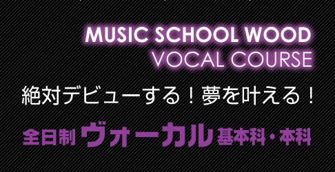 ウッド 全日制ボーカル基本科・本科