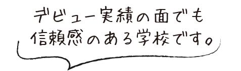 デビュー実績の面でも信頼感のある学校です。