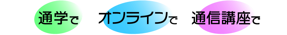 通学で　オンラインで　通信講座で